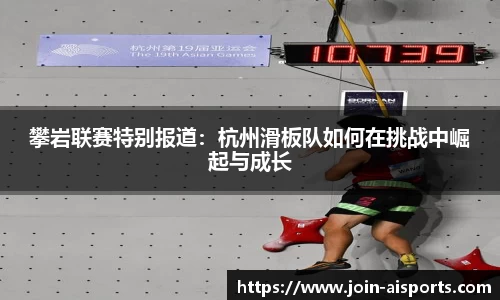 攀岩联赛特别报道：杭州滑板队如何在挑战中崛起与成长